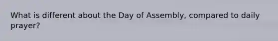 What is different about the Day of Assembly, compared to daily prayer?