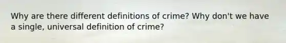 Why are there different definitions of crime? Why don't we have a single, universal definition of crime?