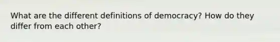 What are the different definitions of democracy? How do they differ from each other?