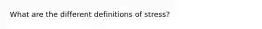 What are the different definitions of stress?