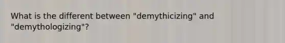 What is the different between "demythicizing" and "demythologizing"?