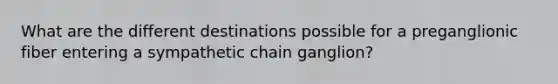 What are the different destinations possible for a preganglionic fiber entering a sympathetic chain ganglion?