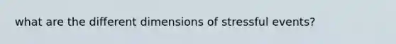 what are the different dimensions of stressful events?