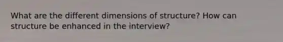 What are the different dimensions of structure? How can structure be enhanced in the interview?