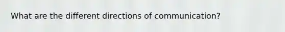 What are the different directions of communication?