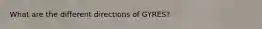 What are the different directions of GYRES?