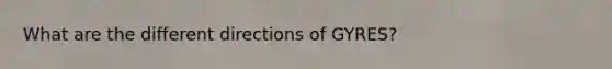 What are the different directions of GYRES?