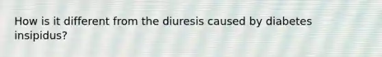 How is it different from the diuresis caused by diabetes insipidus?