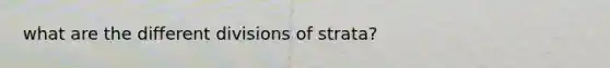 what are the different divisions of strata?