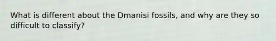 What is different about the Dmanisi fossils, and why are they so difficult to classify?