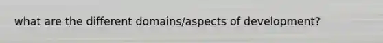 what are the different domains/aspects of development?