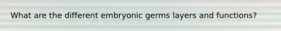 What are the different embryonic germs layers and functions?