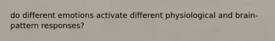 do different emotions activate different physiological and brain-pattern responses?