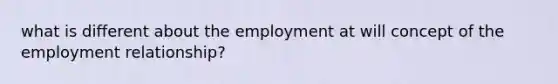 what is different about the employment at will concept of the employment relationship?