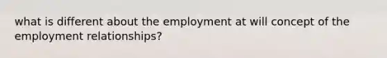 what is different about the employment at will concept of the employment relationships?