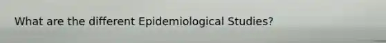 What are the different Epidemiological Studies?