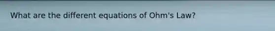 What are the different equations of Ohm's Law?
