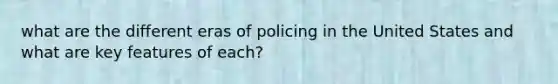 what are the different eras of policing in the United States and what are key features of each?