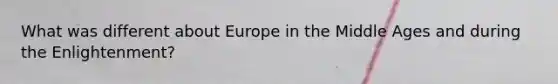 What was different about Europe in the Middle Ages and during the Enlightenment?