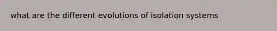 what are the different evolutions of isolation systems