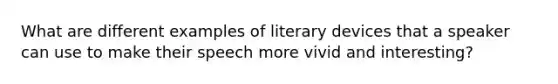 What are different examples of literary devices that a speaker can use to make their speech more vivid and interesting?