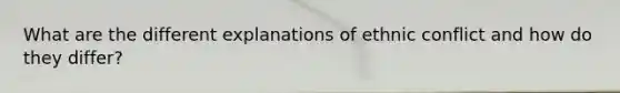What are the different explanations of ethnic conflict and how do they differ?