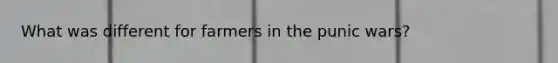 What was different for farmers in the punic wars?