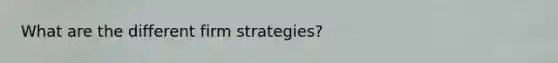 What are the different firm strategies?