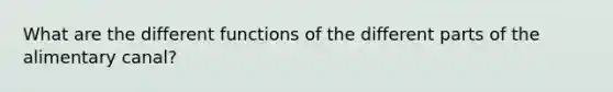 What are the different functions of the different parts of the alimentary canal?