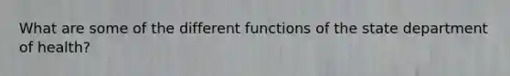 What are some of the different functions of the state department of health?