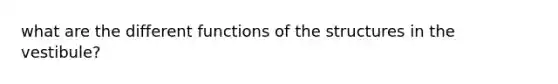 what are the different functions of the structures in the vestibule?