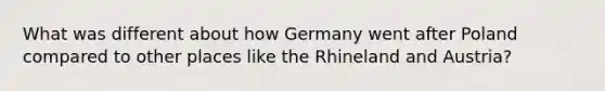 What was different about how Germany went after Poland compared to other places like the Rhineland and Austria?