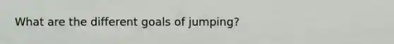 What are the different goals of jumping?