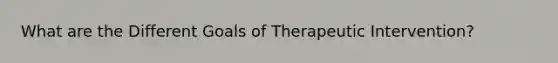 What are the Different Goals of Therapeutic Intervention?