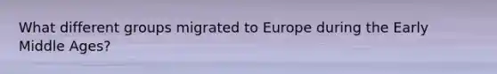 What different groups migrated to Europe during the Early Middle Ages?