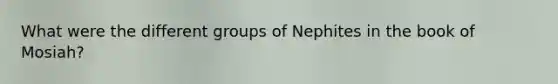 What were the different groups of Nephites in the book of Mosiah?