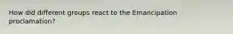 How did different groups react to the Emancipation proclamation?