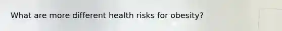 What are more different health risks for obesity?