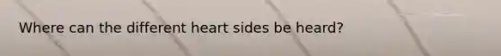 Where can the different heart sides be heard?