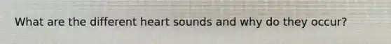 What are the different heart sounds and why do they occur?