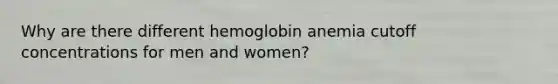 Why are there different hemoglobin anemia cutoff concentrations for men and women?