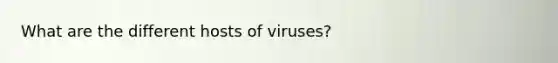 What are the different hosts of viruses?