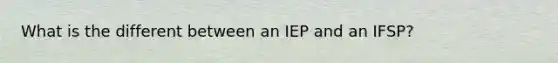 What is the different between an IEP and an IFSP?