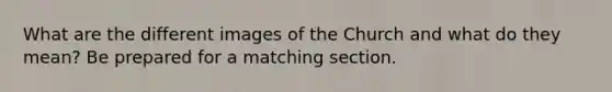 What are the different images of the Church and what do they mean? Be prepared for a matching section.