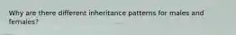 Why are there different inheritance patterns for males and females?