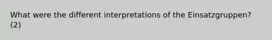 What were the different interpretations of the Einsatzgruppen? (2)