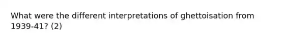 What were the different interpretations of ghettoisation from 1939-41? (2)