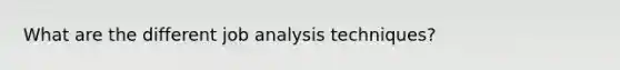 What are the different job analysis techniques?