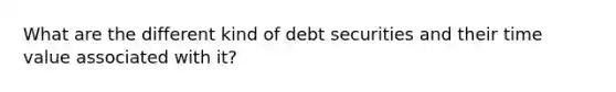 What are the different kind of debt securities and their time value associated with it?