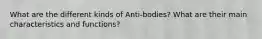 What are the different kinds of Anti-bodies? What are their main characteristics and functions?